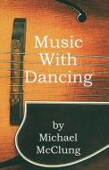 Music with Dancing di Michael McClung edito da Xlibris
