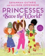 Princesses Save The World di Savannah Guthrie, Allison Oppenheim edito da Abrams