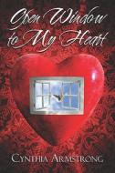 Open Window To My Heart di Cynthia Armstrong edito da Publishamerica