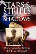 Stars and Stripes and Shadows: How I Remember Vietnam di Tim Haslam edito da AUTHORHOUSE