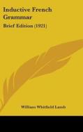 Inductive French Grammar: Brief Edition (1921) di William Whitfield Lamb edito da Kessinger Publishing