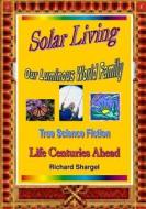 Solar Living: Story of Our Solar Future - Life Centuries-Ahead di Richard Shargel edito da Createspace