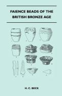 Faience Beads of the British Bronze Age di H. C. Beck edito da Ford. Press