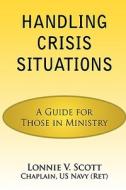 Handling Crisis Situations di Lonnie V. Scott edito da AuthorHouse
