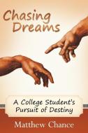 Chasing Dreams: A College Student's Pursuit of Destiny di Matthew Chance edito da AUTHORHOUSE