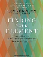 Finding Your Element: How to Discover Your Talents and Passions and Transform Your Life di Lou Aronica, Ken Robinson edito da Tantor Audio