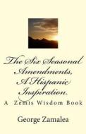 The Six Seasonal Amendments, a Hispanic Inspiration: A Zemis Wisdom Book di George Zamalea edito da Createspace