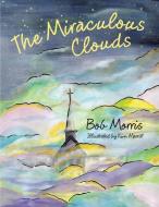 The Miraculous Clouds di Bob Morris edito da Inspiring Voices