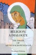 Religion: A Dialogue. - The Essays of Arthur Schopenhauer di Arthur Schopenhauer edito da Createspace