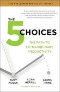 The 5 Choices: The Path to Extraordinary Productivity di Kory Kogon, Adam Merrill, Leena Rinne edito da SIMON & SCHUSTER