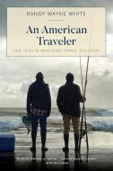 An American Traveler: True Tales of Adventure, Travel, and Sport di Randy Wayne White edito da LYONS PR