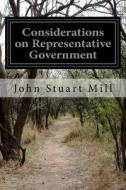 Considerations on Representative Government di John Stuart Mill edito da Createspace