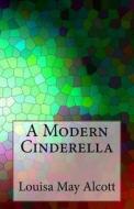 A Modern Cinderella di Louisa May Alcott edito da Createspace