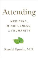 Attending: Medicine, Mindfulness, and Humanity di Ronald Epstein edito da SCRIBNER BOOKS CO