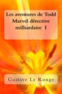 Les Aventures de Todd Marvel Detective Milliardaire I di M. Gustave Le Rouge edito da Createspace