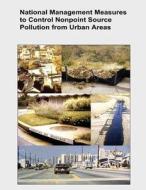National Management Measures to Control Nonpoint Source Pollution from Urban Areas di U. S. Environmental Protection Agency edito da Createspace