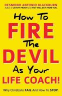 How to Fire the Devil as Your Life Coach! di Desmond Antonio Blackburn edito da XULON PR