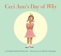 Ceci Ann\'s Day Of Why di Christopher Phillips edito da Tricycle Press