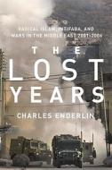 The Lost Years: Radical Islam, Intifada, and Wars in the Middle East, 2001-2006 di Charles Enderlin edito da HANDSEL BOOKS