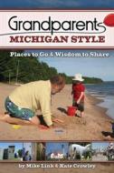 Grandparents Michigan Style: Places to Go & Wisdom to Share di Mike Link, Kate Crowley edito da Adventure Publications(MN)