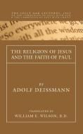 The Religion of Jesus and the Faith of Paul: The Selly Oak Lectures, 1923 on the Communion of Jesus with God & the Commu di Adolf Deissmann edito da WIPF & STOCK PUBL