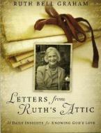 Letters from Ruth's Attic: 31 Daily Insights for Knowing God's Love di Ruth Bell Graham edito da Billy Graham Evangelistic Association
