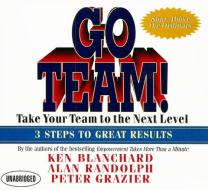 Go Team!: Take Your Team to the Next Level; 3 Steps to Great Results di Ken Blanchard, Peter Grazier, Alan Randolph edito da Gildan Media Corporation