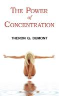 The Power of Concentration - Complete Text of Dumont's Classic di Theron Q. Dumont edito da Arc Manor