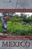 Neoliberalism and Commodity Production in Mexico di Thomas Weaver edito da University Press of Colorado