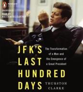JFK's Last Hundred Days: The Transformation of a Man and the Emergence of a Great President di Thurston Clarke edito da Penguin Audiobooks
