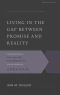 Living in the Gap Between Promise and Reality: The Gospel According to Abraham, 2nd Edition di Iain M. Duguid edito da P & R PUB CO