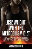 Lose Weight with the Metabolism Diet: How a Faster Metabolism Helps You to Lose Weight di Maxine Schuster edito da Weight a Bit