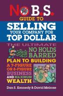 No B.S. Guide to Growing a Business to Sell for Top Dollar di Dan S Kennedy, David Melrose edito da ENTREPRENEUR PR