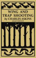 Wing and Trap Shooting (Legacy Edition) di Charles Askins edito da Doublebit Press