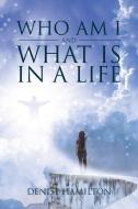 Who Am I and What Is in a Life di Denise Hamilton edito da Christian Faith Publishing, Inc