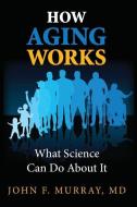 How Aging Works di MD John F Murray edito da Page Publishing, Inc.