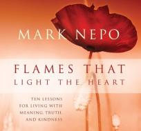 Flames That Light The Heart di Mark Nepo edito da Sounds True Inc
