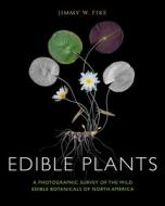 Edible Plants: A Photographic Survey of the Wild Edible Botanicals of North America di Jimmy Fike edito da RED LIGHTNING BOOKS