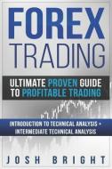 Forex Trading: Ultimate Proven Guide to Profitable Trading: Introduction to Technical Analysis + Intermediate Technical  di Josh Bright edito da LIGHTNING SOURCE INC