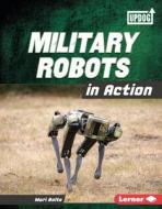 Military Robots in Action di Mari Bolte edito da LERNER PUBN