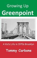 Growing Up Greenpoint: A Kid's Life in 1970s Brooklyn di Tommy Carbone edito da KMG PUB
