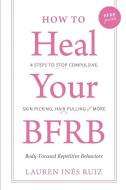 How to Heal Your BFRB di Lauren I Ruiz Bloise edito da BOOKBABY