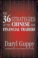 The 36 Strategies Of The Chinese For Financial Traders di Daryl Guppy edito da John Wiley & Sons Australia Ltd