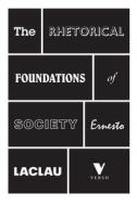 The Rhetorical Foundations Of Society di Ernesto Laclau edito da Verso Books