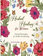 HERBAL HEALING FOR WOMEN: NATURAL REMEDI di ANNE EASLEY edito da LIGHTNING SOURCE UK LTD