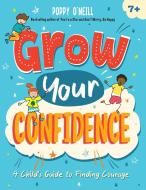 Grow Your Confidence di Poppy O'Neill edito da Octopus Publishing Group
