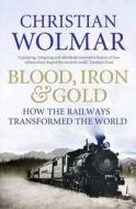Blood, Iron and Gold di Christian Wolmar edito da Atlantic Books