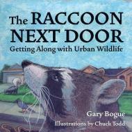 The Raccoon Next Door: Getting Along with Urban Wildlife di Gary Bogue edito da HEYDAY BOOKS