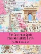 The Gentleman Spirit Phantoms Lullaby Part 6 di Patti Chiappa edito da Createspace Independent Publishing Platform