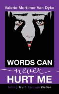 Words Can Never Hurt Me di Van Dyke Valerie Mortimer Van Dyke edito da Balboa Press